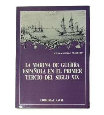 Castillo Manrubia, Pilar.- LA MARINA DE GUERRA ESPAÑOLA EN EL PRIMER TERCIO DEL SIGLO XIX