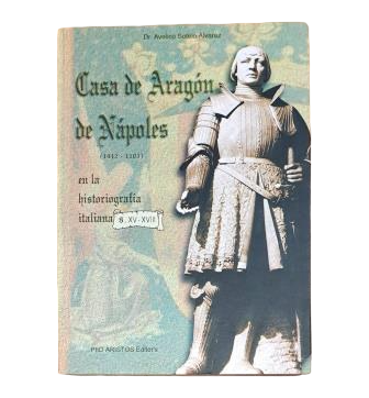 Sotelo Álvarez, Avelino.- CASA DE ARAGÓN DE NÁPOLES (1442-1503) EN LA HISTORIOGRAFÍA ITALIANA S. XV-XVIII