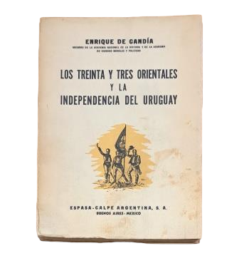 Gandía, Enrique de.- THE THIRTY-THREE ORIENTALS AND THE INDEPENDENCE OF URUGUAY