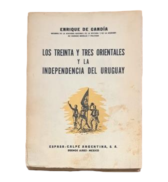 Gandía, Enrique de.- LOS TREINTA Y TRES ORIENTALES Y LA INDEPENDENCIA DEL URUGUAY