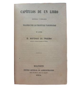 Trueba, Antonio de.- CAPÍTULOS DE UN LIBRO SENTIDOS Y PENSADOS VIAJANDO POR LAS PROVINCIAS VASCONGADAS