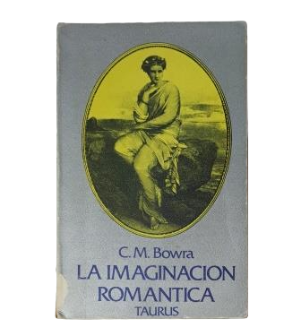 Bowra, C. M.- LA IMAGINACIÓN ROMÁNTICA