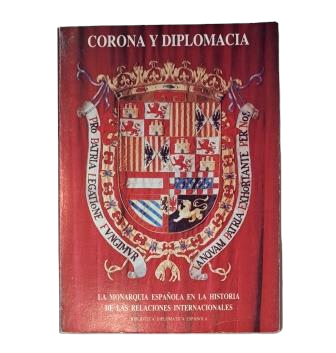 VV.AA.- CORONA Y DIPLOMACIA. LA MONARQUÍA ESPAÑOLA EN LA HISTORIA DE LAS RELACIONES INTERNACIONALES