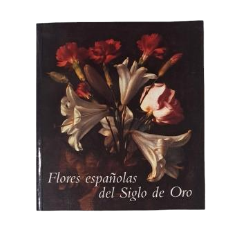 Calvo Serraller, Francisco.- FLORES ESPAÑOLAS DEL SIGLO DE ORO. LA PINTURA DE FLORES EN LA ESPAÑA DEL SIGLO XVII