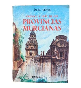 Oliver, Ángel.- CRÓNICA Y GUÍA DE LAS PROVINCIAS MURCIANAS