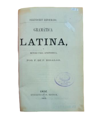 Hidalgo, F. de P. - LATIN GRAMMAR, AND METHOD FOR LEARNING IT + KEY TO THE TOPICS