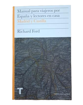 Ford, Richard.- MANUAL PARA VIAJEROS POR ESPAÑA Y LECTORES EN CASA. MADRID Y CASTILLA