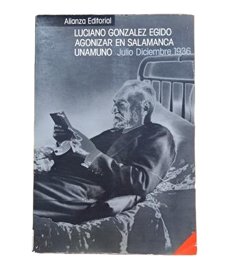 González Egido, Luciano.- AGONIZAR EN SALAMANCA. UNAMUNO JULIO-DICIEMBRE DE 1936