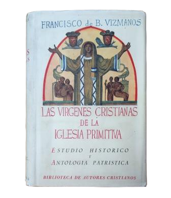 Vizmanos, P. Francisco de B. S.I.- LAS VÍRGENES CRISTIANAS DE LA IGLESIA PRIMITIVA