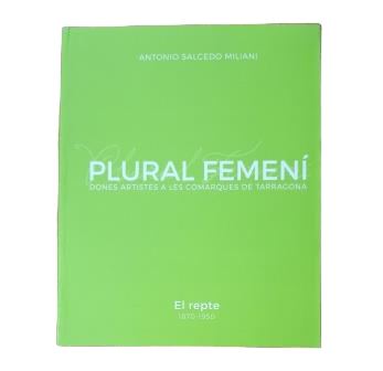 Salcedo Miliani, Antonio.- FEMENÍ PLURIEL. CADEAUX D'ARTISTES AUX RÉGIONS DE TARRAGONE. LA REPTE 1870-1950