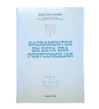 Larrabe, José Luis.- SACRAMENTOS EN ESTA ERA POSTCONCILIAR