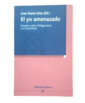 Ariso, José María (ed.)- EL YO AMENAZADO. ENSAYOS SOBRE WITTGENSTEIN Y EL SINSENTIDO