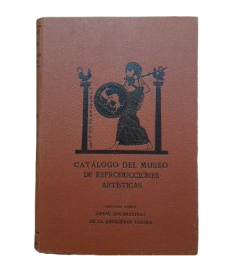 CATÁLOGO DEL MUSEO DE REPRODUCCIONES ARTÍSTICAS. ARTES DECORATIVAS DE LA ANTIGÜEDAD CLÁSICA