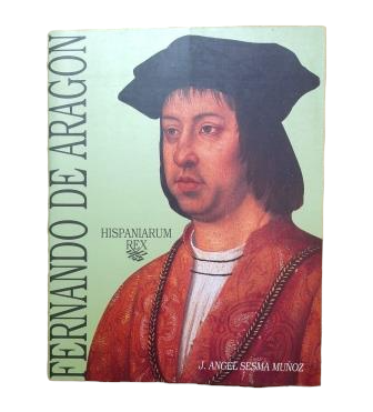 Sesma Muñoz,,J. Angel.- FERNANDO DE ARAGÓN HISPANIARUM REX