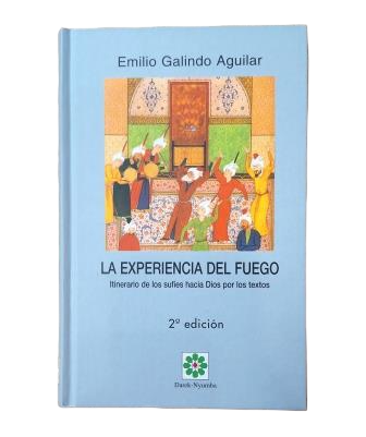 Galindo Aguilar, Emilio.- LA EXPERIENCIA DEL FUEGO. ITINERARIO DE LOS SUFÍES HACIA DIOS POR LOS TEXTOS