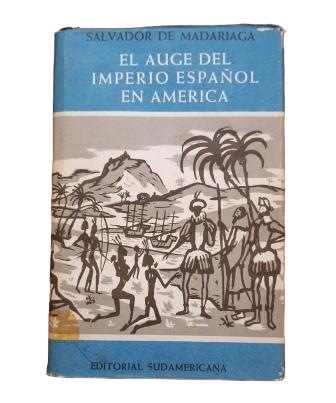 Madariaga, Salvador de.- EL AUGE DEL IMPERIO ESPAÑOL EN AMÉRICA