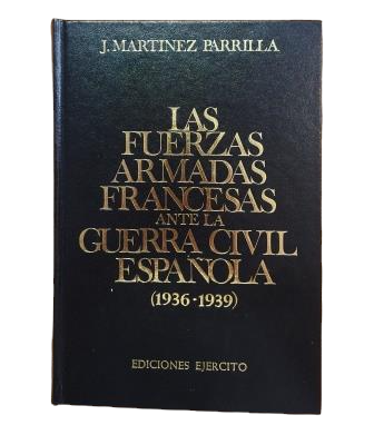 Martínez Barrilla, J.- LAS FUERZAS ARMADAS FRANCESAS ANTE LA GUERRA CIVIL ESPAÑOLA (1936-1939