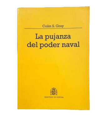 Gray, Colin S.- LA PUJANZA DEL PODER NAVAL. LA VENTAJA ESTRATÉGICA DE LA MARINA DE GUERRA