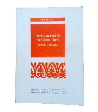 Artigue, Luis.- EMPEZAR POR EL NÚMERO TRES (POESÍA 1995-2005)