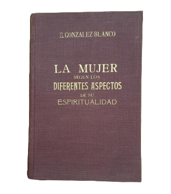González-Blanco, Edmundo.- LA MUJER SEGÚN LOS DIFERENTES ASPECTOS DE SU ESPIRITUALIDAD