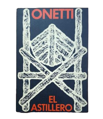 Onetti, Juan Carlos.- EL ASTILLERO