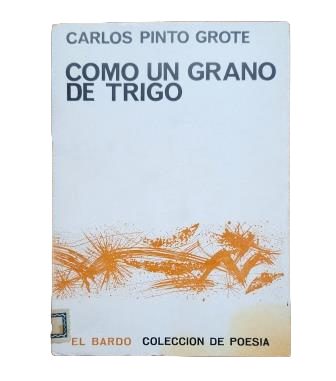 Pinto Grote, Carlos.- COMO UN GRANO DE TRIGO