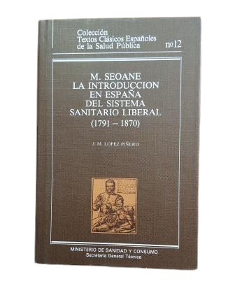 López Piñero, J. M.- M. SEOANE. LA INTRODUCCIÓN EN ESPAÑA DEL SISTEMA SANITARIO LIBERAL (1791-1870)
