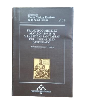Fresquet Febrer, José Luis.- FRANCISCO MÉNDEZ ÁLVARO (1806-1883) Y LAS IDEAS SANITARIAS DEL LIBREALISMO MODERADO