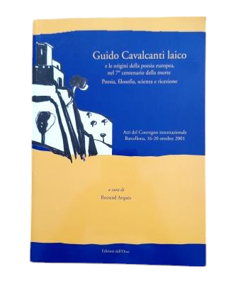 Arqués, Rossend (a cura di).- GUIDO CAVALCANTI LAICO E LE ORIGINI DELLA POESIA EUROPEA, NEL 7º CENTENARIO DELLA MORTE. POESIA, FILOSOFIA, SCIENZA E RICEZIONE