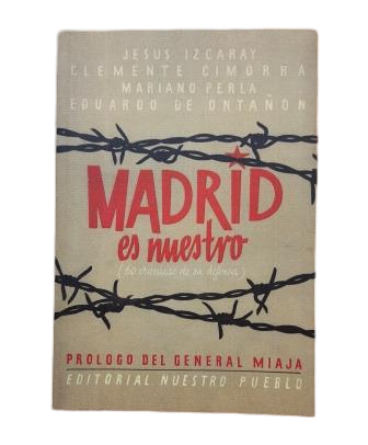 Izcaray, Jesús &amp; Cimorra, Clemente, Perla, Mariano, Ontañón, Eduardo De.- MADRID IS OURS (60 CHRONICLES OF ITS DEFENSE)
