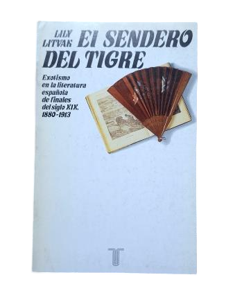 Litvak, Lily.- EL SENDERO DEL TIGRE. EXOTISMO EN LA LITERATURA ESPAÑOLA DE FINALES DEL SIGLO XIX, 1880-1913