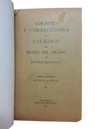 Beroqui, Pedro.- ADICIONES Y CORRECCIONES AL CATÁLOGO DEL MUSEO DEL PRADO PARTE SEGUNDA (ESCUELAS ESPAÑOLAS)