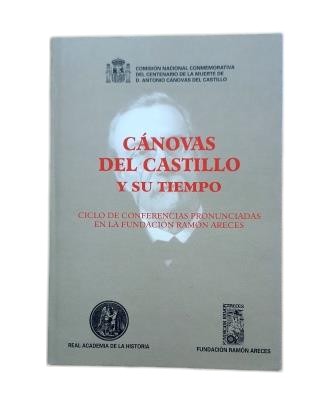 VV.AA.- CÁNOVAS DEL CASTILLO Y SU TIEMPO. CICLO DE CONFERENCIAS PRONUNCIADAS EN LA FUNDACIÓN RAMÓN ARECES