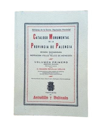 Revilla Vielva, Ramón.- CATÁLOGO MONUMENTAL DE LA PROVINCIA DE PALENCIA. VOL. 1º. PARTIDOS DE ASTUDILLO Y BALTANAS