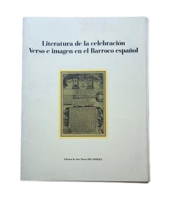 LITERATURE OF CELEBRATION. VERSE AND IMAGE IN THE SPANISH BAROQUE