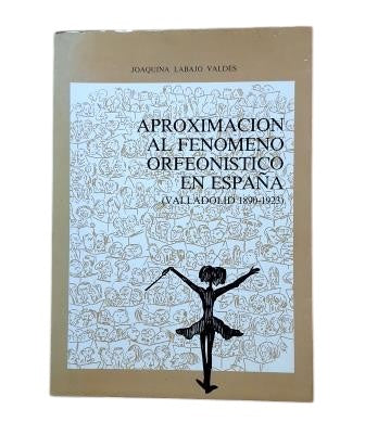 Labajo Valdés, Joaquina.- APPROACH TO THE ORPHEONIST PHENOMENON IN SPAIN (VALLADOLID 1890-1923)