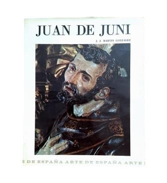 Martín González, JJ - JUAN DE JUNI, LIFE AND WORK