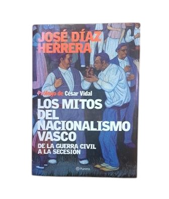 Díaz Herrera, José.- LOS MITOS DEL NACIONALISMO VASCO. DE LA GUERRA CIVIL A LA SECESIÓN