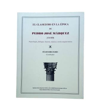 Flores, Oscar (Coord.).- CLASSICISM IN THE TIME OF PEDRO JOSÉ MÁRQUEZ (1741-1820)