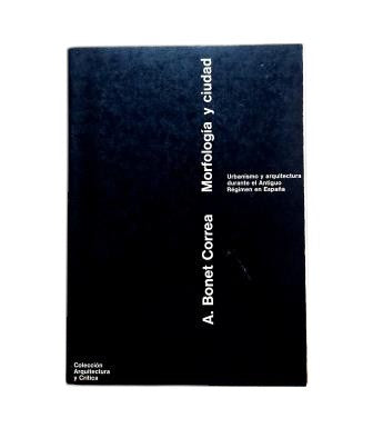 Bonet Correa, Antonio.- MORPHOLOGY AND CITY. URBANISM AND ARCHITECTURE DURING THE OLD REGIME IN SPAIN