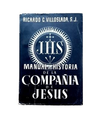 García-Villoslada, P. Ricardo S. I.- MANUAL DE HISTORIA DE LA COMPAÑÍA DE JESÚS 1540-1940