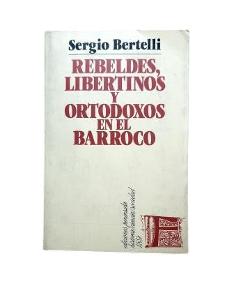 Bertelli, Sergio.- REBELS, LIBERTINES AND ORTHODOXES IN THE BAROQUE