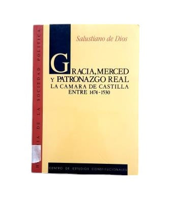 Dios, Salustiano de.- GRACIA, MERCED Y PATRONATO REAL. LA CÁMARA DE CASTILLA ENTRE 1474-1530