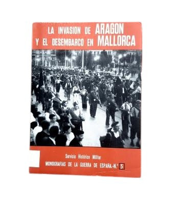 Martínez Bande, José Manuel.- LA INVASIÓN DE ARAGÓN Y EL DESEMBARCO EN MALLORCA. MONOGRAFÍAS DE LA GUERRA DE ESPAÑA. Nº 5