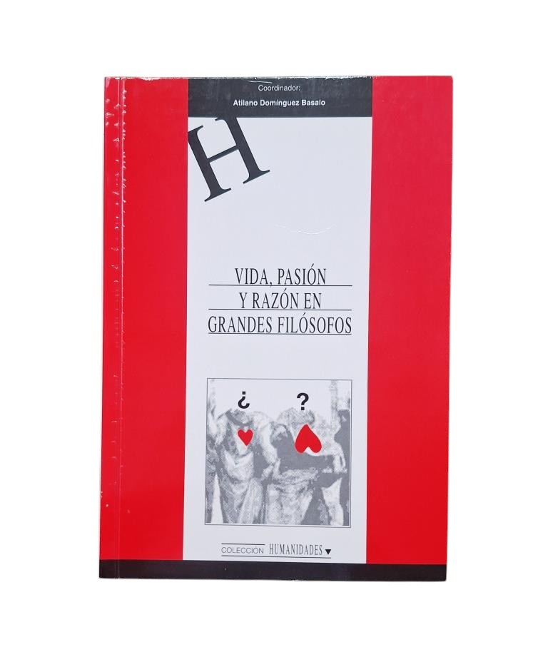 Domínguez, Atilano (Coordinateur).- LA VIE, LA PASSION ET LA RAISON CHEZ LES GRANDS PHILOSOPHES