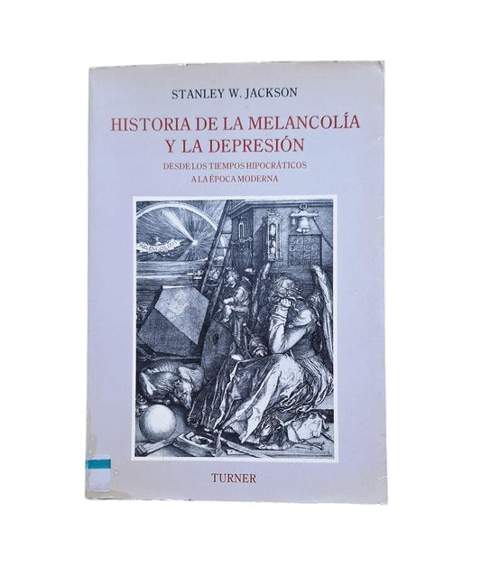 Jackson, Stanley W.- HISTORIA DE LA MELANCOLÍA Y LA DEPRESIÓN DESDE LOS TIEMPOS HIPOCRÁTICOS A LA ÉPOCA MODERNA