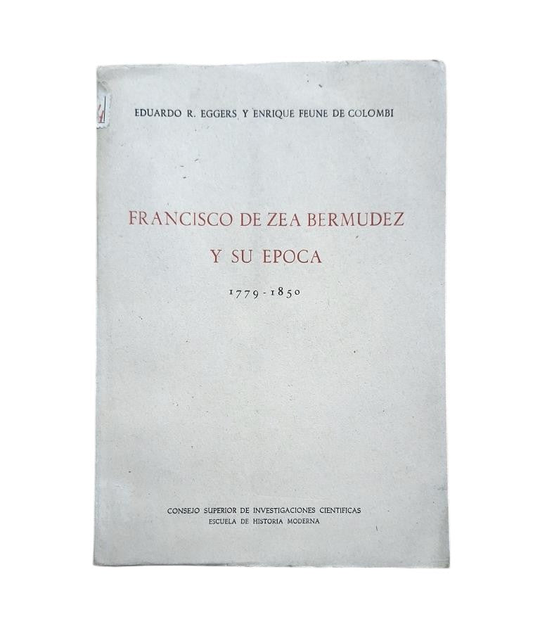 Eggers, Eduardo R. &amp; Feune de Colombí, Enrique.- FRANCISCO DE ZEA BERMÚDEZ ET SON ÈRE 1779-1850