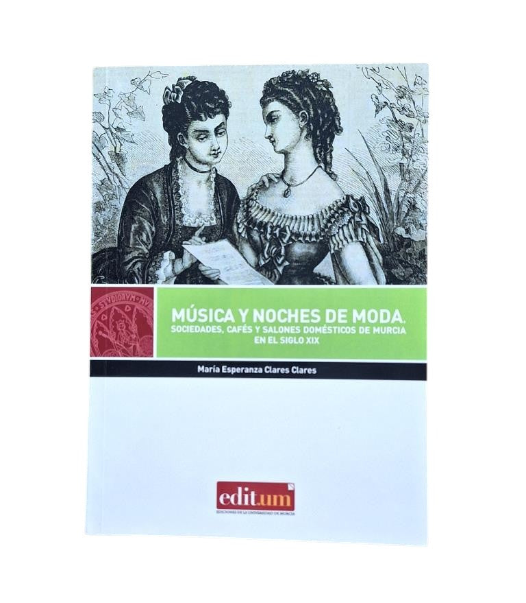 Clares Clares, María Esperanza.- MUSIC AND FASHIONABLE NIGHTS. SOCIETIES, CAFÉS AND DOMESTIC SALONS OF MURCIA IN THE 19TH CENTURY