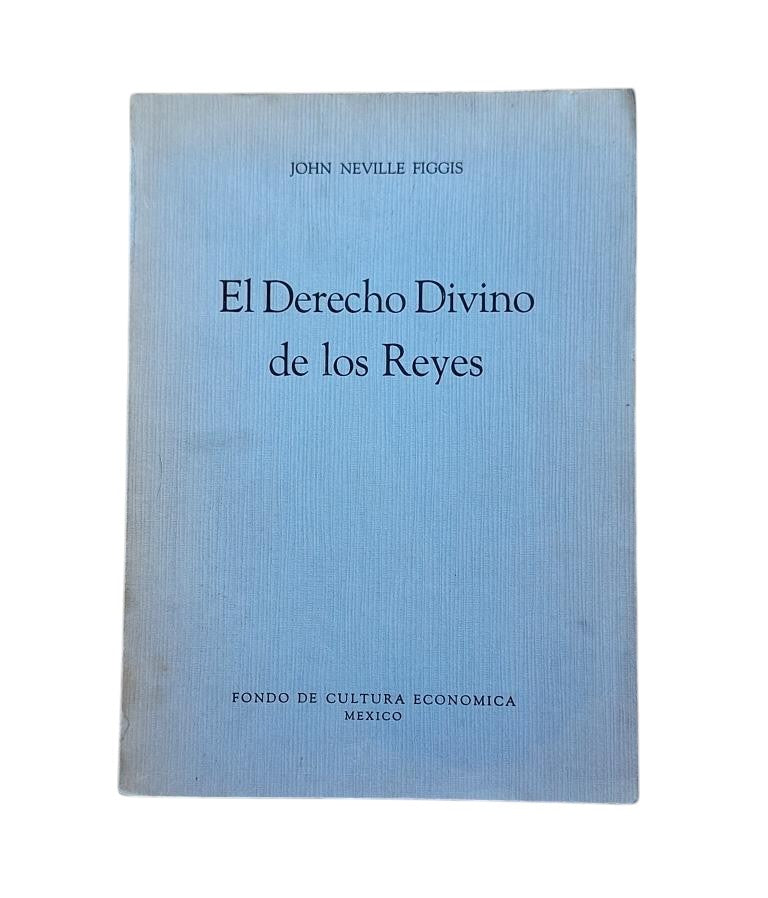 Neville Figgis, John.- EL DERECHO DIVINO DE LOS REYES Y TRES ENSAYOS ADICIONALES