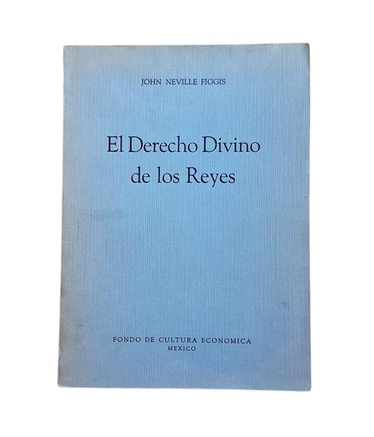 Neville Figgis, John.- EL DERECHO DIVINO DE LOS REYES Y TRES ENSAYOS ADICIONALES